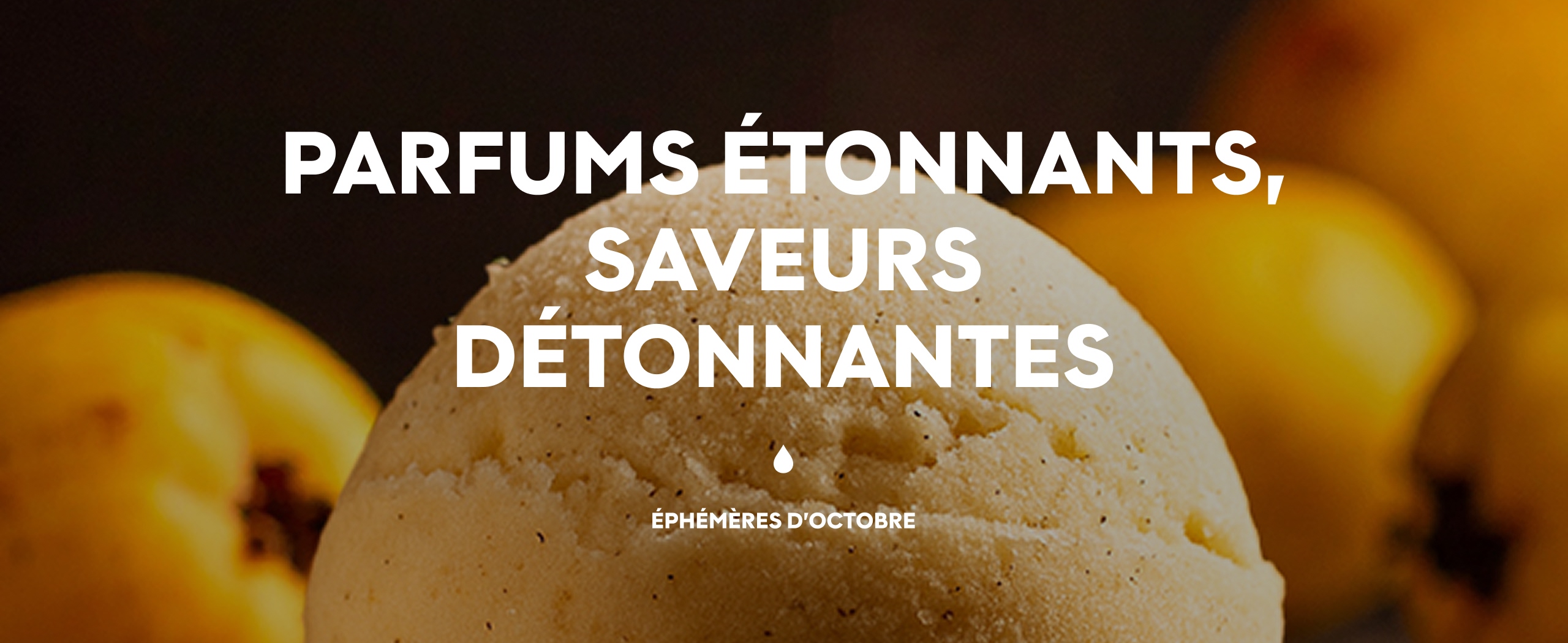 Parfums étonnants, saveurs détonnantes